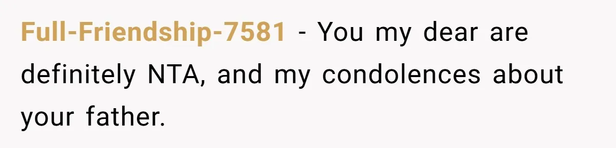 Full-Friendship-7581 − You my dear are definitely NTA, and my condolences about your father.