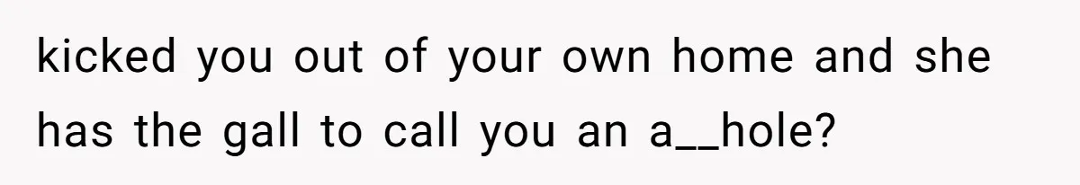 Locked Out of the Legacy: When "Mom’s House" Is Actually Yours kicked you out of your own home and she has the gall to call you an a__hole?