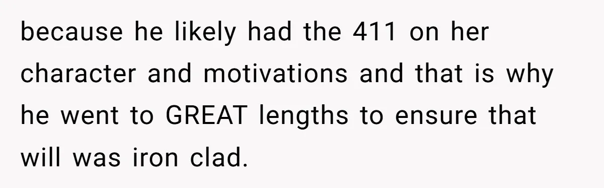 Locked Out of the Legacy: When "Mom’s House" Is Actually Yours because he likely had the 411 on her character and motivations and that is why he went to GREAT lengths to ensure that will was iron clad.