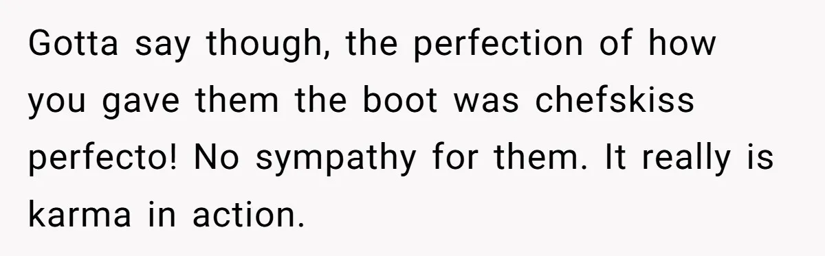 Locked Out of the Legacy: When "Mom’s House" Is Actually Yours Gotta say though, the perfection of how you gave them the boot was chefskiss perfecto! No sympathy for them. It really is karma in action.