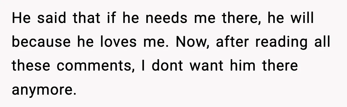 Pregnant Woman Wants Husband In Delivery Room, He Refuses And Says It’s “Not A Thing” He said that if he needs me there, he will because he loves me. Now, after reading all these comments, I dont want him there anymore.
