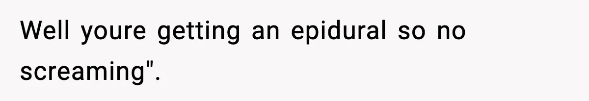 Pregnant Woman Wants Husband In Delivery Room, He Refuses And Says It’s “Not A Thing” Well youre getting an epidural so no screaming".