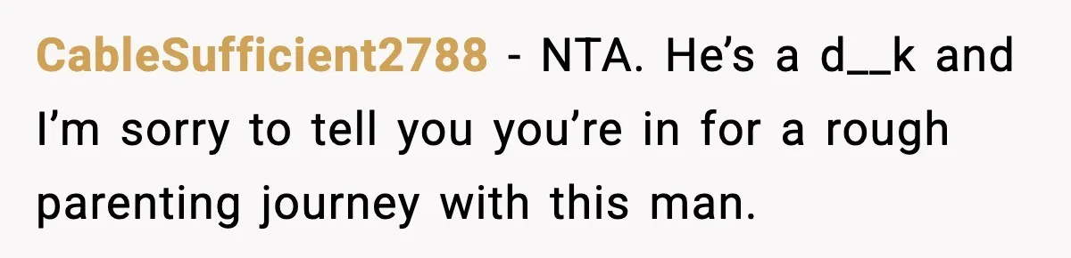 Pregnant Woman Wants Husband In Delivery Room, He Refuses And Says It’s “Not A Thing” CableSufficient2788 − NTA. He’s a d__k and I’m sorry to tell you you’re in for a rough parenting journey with this man.
