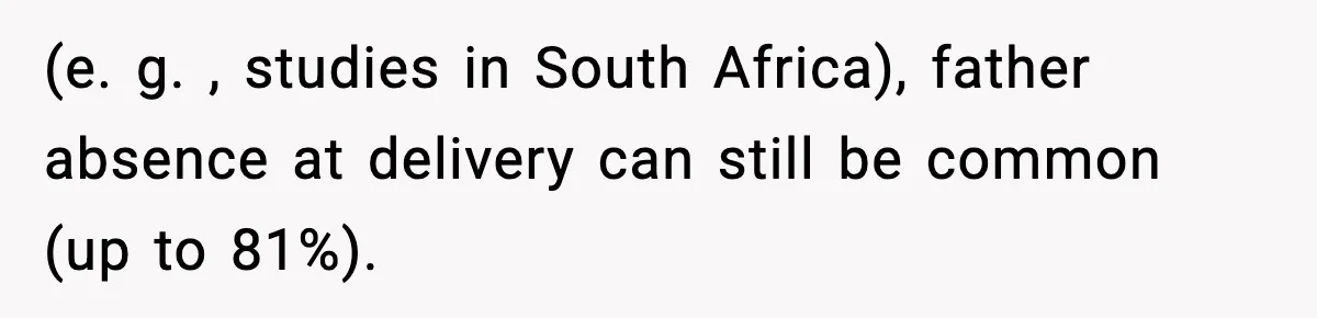 Pregnant Woman Wants Husband In Delivery Room, He Refuses And Says It’s “Not A Thing” (e. g. , studies in South Africa), father absence at delivery can still be common (up to 81%).