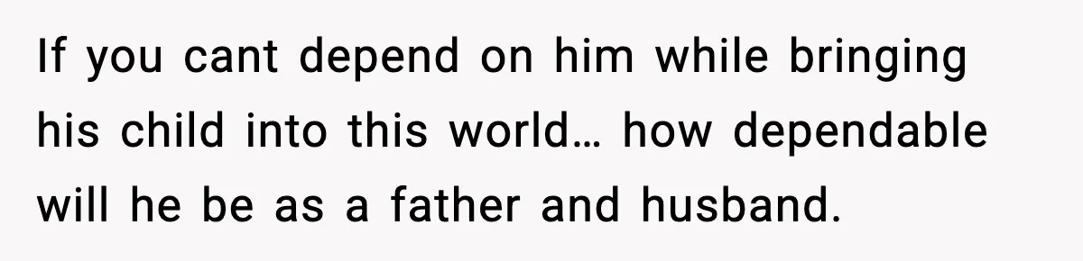Pregnant Woman Wants Husband In Delivery Room, He Refuses And Says It’s “Not A Thing” If you cant depend on him while bringing his child into this world… how dependable will he be as a father and husband.
