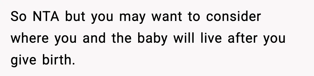Pregnant Woman Wants Husband In Delivery Room, He Refuses And Says It’s “Not A Thing” So NTA but you may want to consider where you and the baby will live after you give birth.