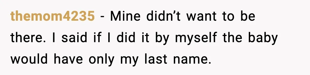 Pregnant Woman Wants Husband In Delivery Room, He Refuses And Says It’s “Not A Thing” themom4235 − Mine didn’t want to be there. I said if I did it by myself the baby would have only my last name.