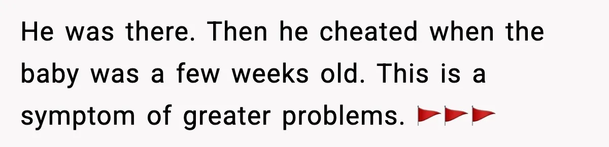 Pregnant Woman Wants Husband In Delivery Room, He Refuses And Says It’s “Not A Thing” He was there. Then he cheated when the baby was a few weeks old. This is a symptom of greater problems. 🚩🚩🚩