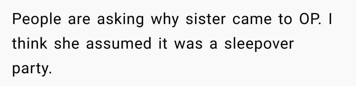 Teen Lets 8-Year-Old Sister Sleep with Her After Nightmare, Mom Calls It “Inappropriate” People are asking why sister came to OP. I think she assumed it was a sleepover party.