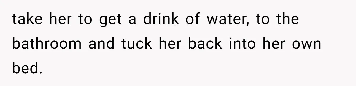 Teen Lets 8-Year-Old Sister Sleep with Her After Nightmare, Mom Calls It “Inappropriate” take her to get a drink of water, to the bathroom and tuck her back into her own bed.