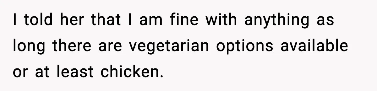 Employee Orders Only Vegetarian Option, Gets Accused Of Triggering Boss’s Daughter’s Eating Disorder I told her that I am fine with anything as long there are vegetarian options available or at least chicken.