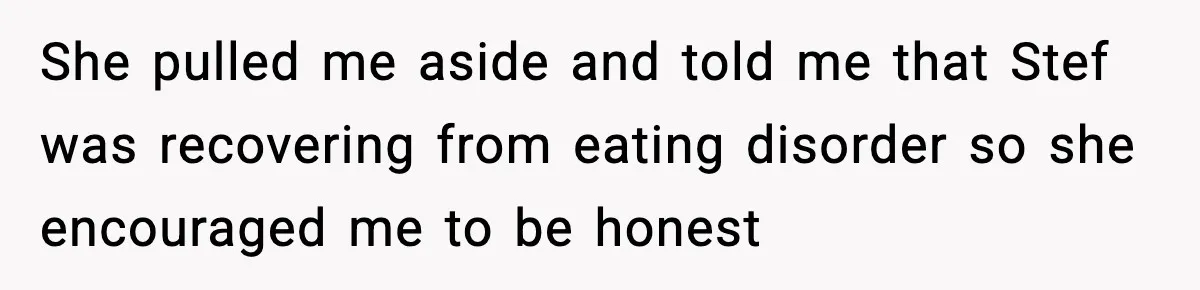 Employee Orders Only Vegetarian Option, Gets Accused Of Triggering Boss’s Daughter’s Eating Disorder She pulled me aside and told me that Stef was recovering from eating disorder so she encouraged me to be honest