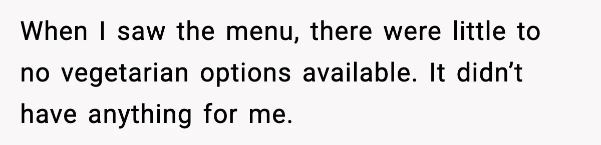 Employee Orders Only Vegetarian Option, Gets Accused Of Triggering Boss’s Daughter’s Eating Disorder When I saw the menu, there were little to no vegetarian options available. It didn’t have anything for me.