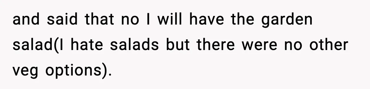 Employee Orders Only Vegetarian Option, Gets Accused Of Triggering Boss’s Daughter’s Eating Disorder and said that no I will have the garden salad(I hate salads but there were no other veg options).