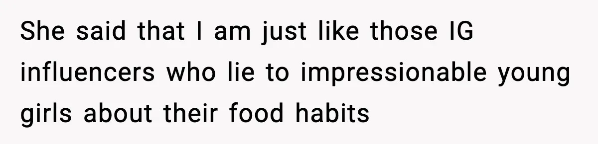 Employee Orders Only Vegetarian Option, Gets Accused Of Triggering Boss’s Daughter’s Eating Disorder She said that I am just like those IG influencers who lie to impressionable young girls about their food habits