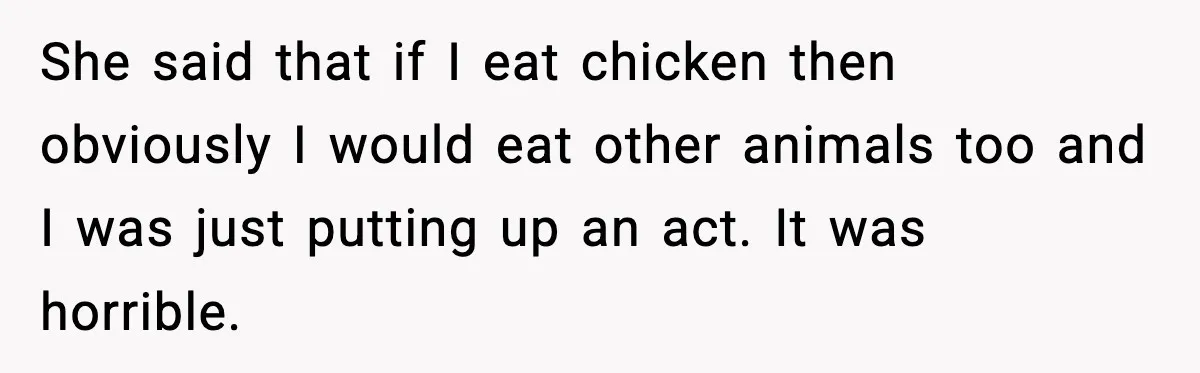 Employee Orders Only Vegetarian Option, Gets Accused Of Triggering Boss’s Daughter’s Eating Disorder She said that if I eat chicken then obviously I would eat other animals too and I was just putting up an act. It was horrible.