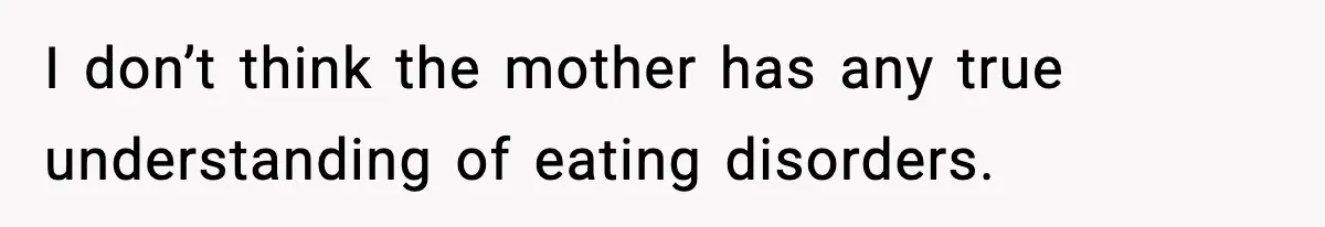 Employee Orders Only Vegetarian Option, Gets Accused Of Triggering Boss’s Daughter’s Eating Disorder I don’t think the mother has any true understanding of eating disorders.