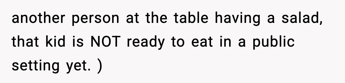 Employee Orders Only Vegetarian Option, Gets Accused Of Triggering Boss’s Daughter’s Eating Disorder another person at the table having a salad, that kid is NOT ready to eat in a public setting yet. )