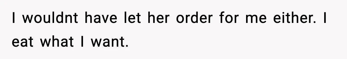 Employee Orders Only Vegetarian Option, Gets Accused Of Triggering Boss’s Daughter’s Eating Disorder I wouldnt have let her order for me either. I eat what I want.