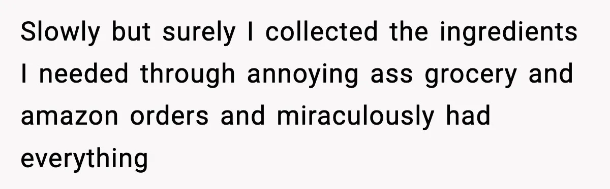 Woman Spends Hours Baking Perfect Gift Cookies, Husband Eats One Anyway And Calls It “No Big Deal” Slowly but surely I collected the ingredients I needed through annoying ass grocery and amazon orders and miraculously had everything