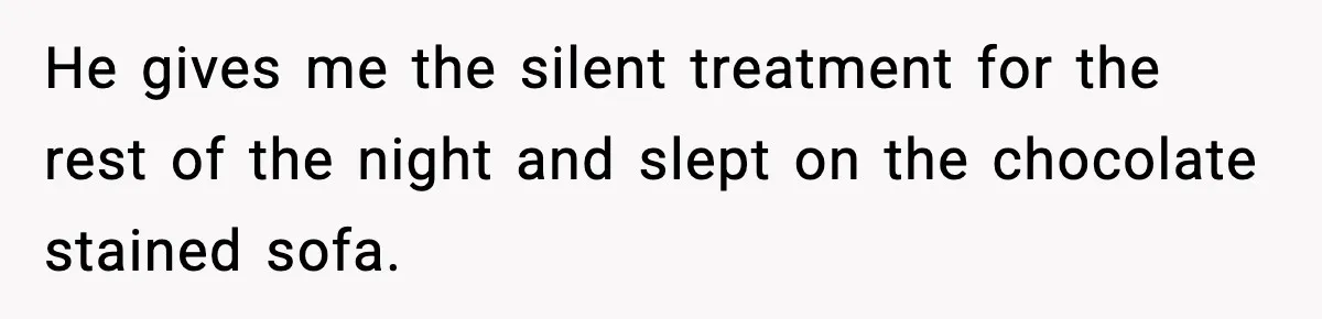 Woman Spends Hours Baking Perfect Gift Cookies, Husband Eats One Anyway And Calls It “No Big Deal” He gives me the silent treatment for the rest of the night and slept on the chocolate stained sofa.