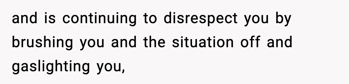 Woman Spends Hours Baking Perfect Gift Cookies, Husband Eats One Anyway And Calls It “No Big Deal” and is continuing to disrespect you by brushing you and the situation off and gaslighting you,