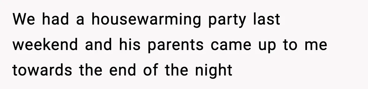 Woman Refuses To Put Boyfriend On House Title He Didn’t Pay For, Now His Family Calls Her A B**ch We had a housewarming party last weekend and his parents came up to me towards the end of the night