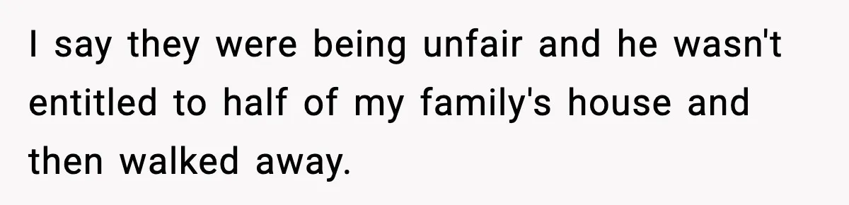 Woman Refuses To Put Boyfriend On House Title He Didn’t Pay For, Now His Family Calls Her A B**ch I say they were being unfair and he wasn't entitled to half of my family's house and then walked away.