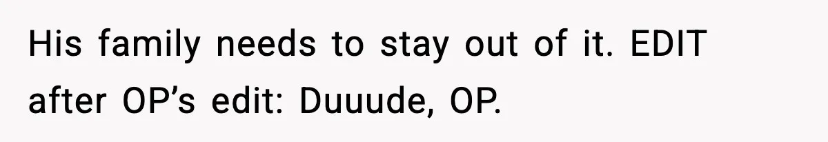Woman Refuses To Put Boyfriend On House Title He Didn’t Pay For, Now His Family Calls Her A B**ch His family needs to stay out of it. EDIT after OP’s edit: Duuude, OP.