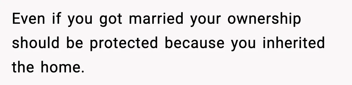 Woman Refuses To Put Boyfriend On House Title He Didn’t Pay For, Now His Family Calls Her A B**ch Even if you got married your ownership should be protected because you inherited the home.
