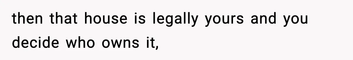 Woman Refuses To Put Boyfriend On House Title He Didn’t Pay For, Now His Family Calls Her A B**ch then that house is legally yours and you decide who owns it,