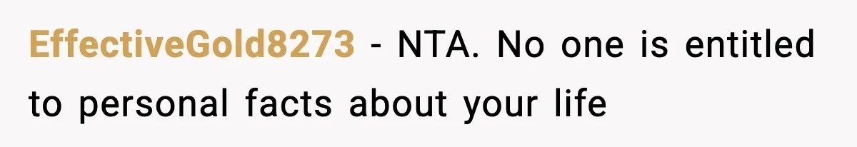EffectiveGold8273 − NTA. No one is entitled to personal facts about your life