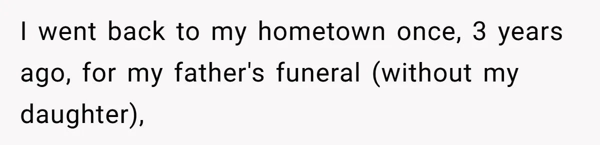 Young Mother Refuses Christmas Visit Until Certain Relatives Face Exclusion From Gathering I went back to my hometown once, 3 years ago, for my father's funeral (without my daughter),