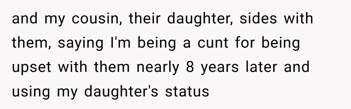Young Mother Refuses Christmas Visit Until Certain Relatives Face Exclusion From Gathering and my cousin, their daughter, sides with them, saying I'm being a cunt for being upset with them nearly 8 years later and using my daughter's status