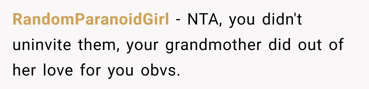 Young Mother Refuses Christmas Visit Until Certain Relatives Face Exclusion From Gathering RandomParanoidGirl − NTA, you didn't uninvite them, your grandmother did out of her love for you obvs.