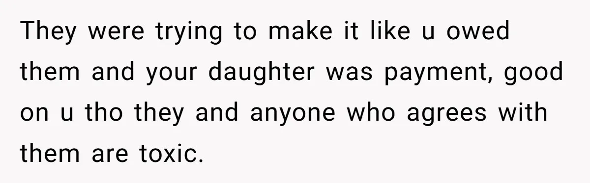 Young Mother Refuses Christmas Visit Until Certain Relatives Face Exclusion From Gathering They were trying to make it like u owed them and your daughter was payment, good on u tho they and anyone who agrees with them are toxic.