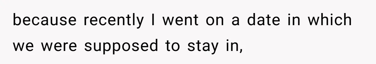 Woman Diches Date After Being "Called Out" For Not Wearing Lingerie And Heels To A Casual "Stay-In" Hang because recently I went on a date in which we were supposed to stay in,