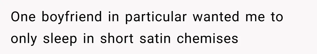 Woman Diches Date After Being "Called Out" For Not Wearing Lingerie And Heels To A Casual "Stay-In" Hang One boyfriend in particular wanted me to only sleep in short satin chemises