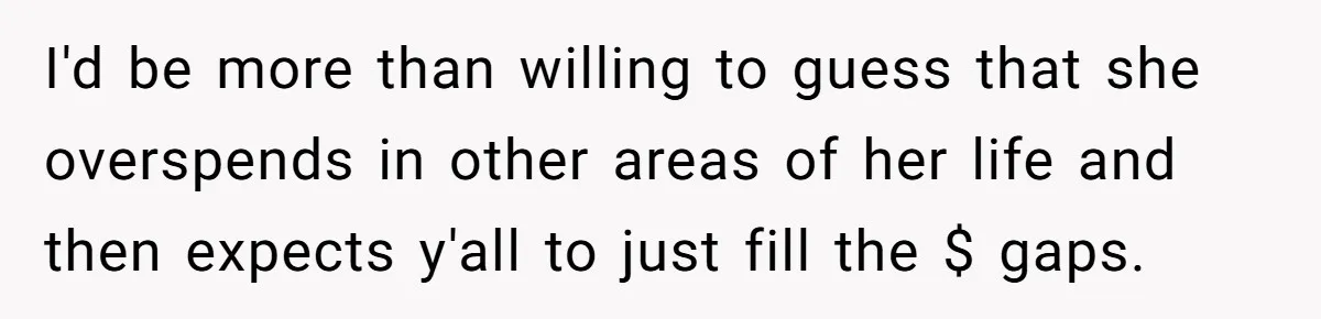 Woman Stops Paying For Her Friend’s Meals After Repeated Requests, Now Her Friend Thinks She’s A Bad Friend I'd be more than willing to guess that she overspends in other areas of her life and then expects y'all to just fill the $ gaps.
