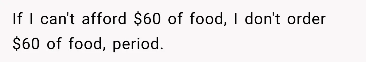 Woman Stops Paying For Her Friend’s Meals After Repeated Requests, Now Her Friend Thinks She’s A Bad Friend If I can't afford $60 of food, I don't order $60 of food, period.
