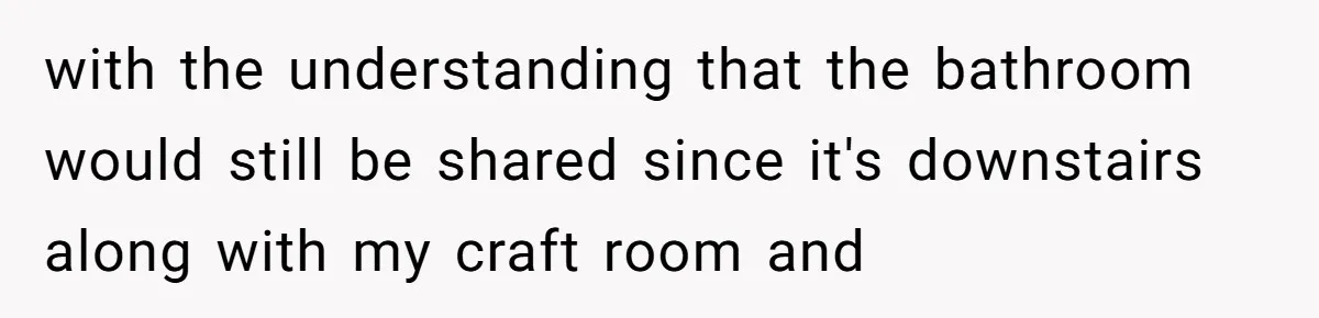 She Let Her Sister Stay “Temporarily,” and a Year Later She Feels Like a Guest in Her Own Home with the understanding that the bathroom would still be shared since it's downstairs along with my craft room and