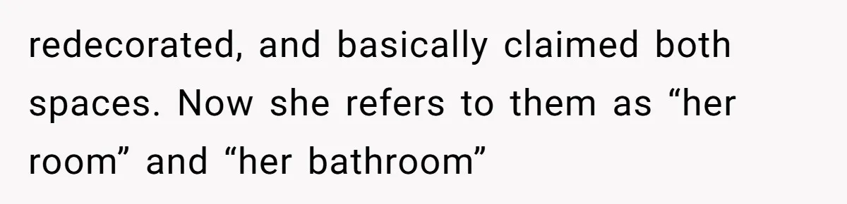 She Let Her Sister Stay “Temporarily,” and a Year Later She Feels Like a Guest in Her Own Home redecorated, and basically claimed both spaces. Now she refers to them as “her room” and “her bathroom”
