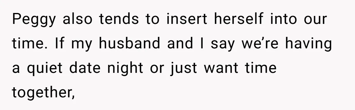 She Let Her Sister Stay “Temporarily,” and a Year Later She Feels Like a Guest in Her Own Home Peggy also tends to insert herself into our time. If my husband and I say we’re having a quiet date night or just want time together,