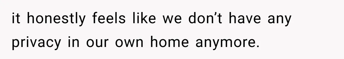She Let Her Sister Stay “Temporarily,” and a Year Later She Feels Like a Guest in Her Own Home it honestly feels like we don’t have any privacy in our own home anymore.