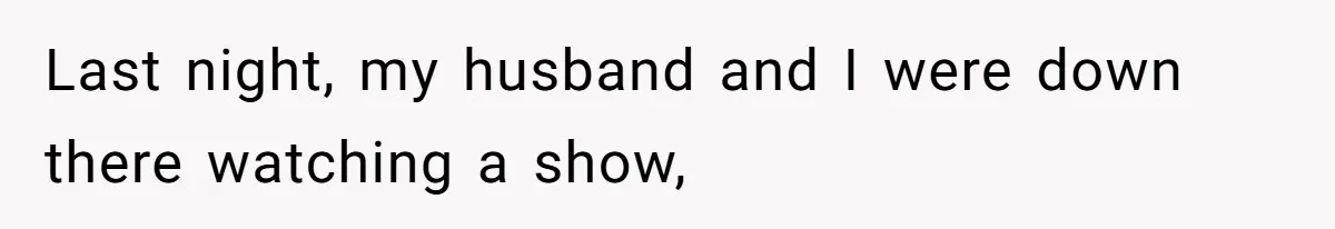 She Let Her Sister Stay “Temporarily,” and a Year Later She Feels Like a Guest in Her Own Home Last night, my husband and I were down there watching a show,