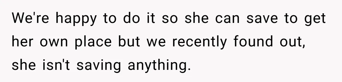 She Let Her Sister Stay “Temporarily,” and a Year Later She Feels Like a Guest in Her Own Home We're happy to do it so she can save to get her own place but we recently found out, she isn't saving anything.