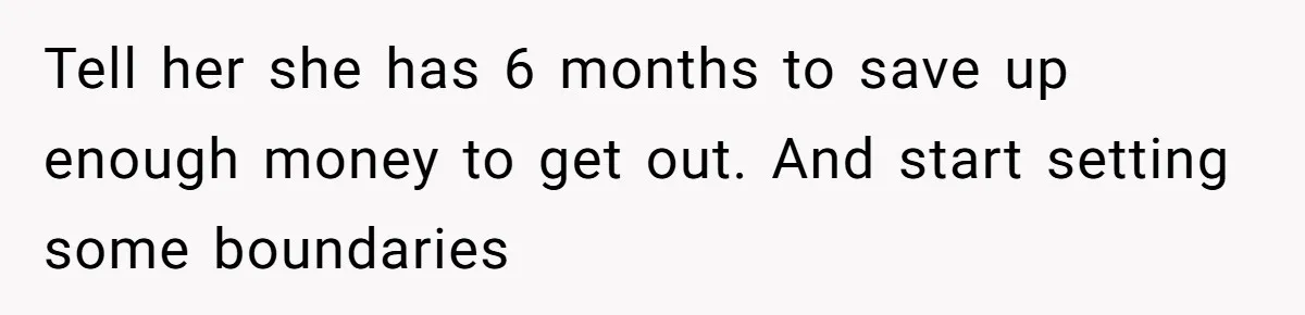 She Let Her Sister Stay “Temporarily,” and a Year Later She Feels Like a Guest in Her Own Home Tell her she has 6 months to save up enough money to get out. And start setting some boundaries