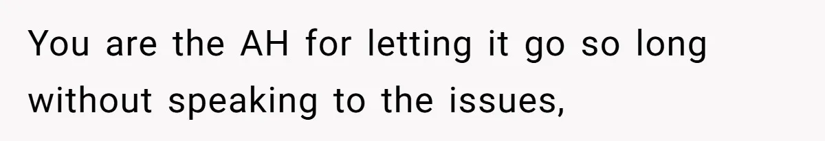 She Let Her Sister Stay “Temporarily,” and a Year Later She Feels Like a Guest in Her Own Home You are the AH for letting it go so long without speaking to the issues,