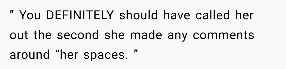 She Let Her Sister Stay “Temporarily,” and a Year Later She Feels Like a Guest in Her Own Home ” You DEFINITELY should have called her out the second she made any comments around “her spaces. ”