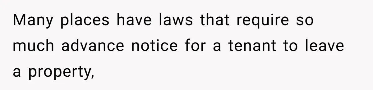 She Let Her Sister Stay “Temporarily,” and a Year Later She Feels Like a Guest in Her Own Home Many places have laws that require so much advance notice for a tenant to leave a property,